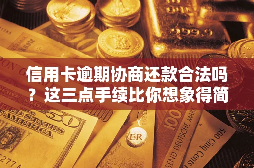 北京信用卡逾期协商还款合法吗？这三点手续比你想象得简单