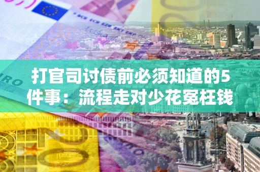 北京打官司讨债前必须知道的5件事：流程走对少花冤枉钱