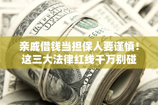 北京亲戚借钱当担保人要谨慎！这三大法律红线千万别碰