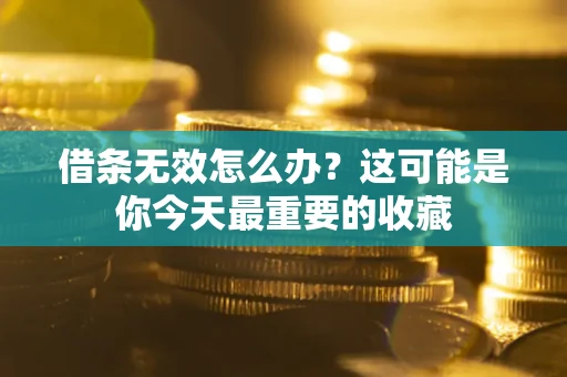 北京借条无效怎么办？这可能是你今天最重要的收藏