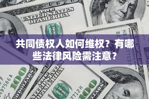 北京共同债权人如何维权？有哪些法律风险需注意？
