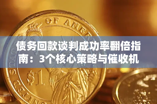 北京债务回款谈判成功率翻倍指南：3个核心策略与催收机构避坑法则