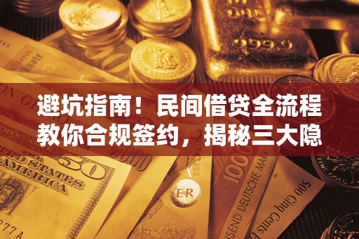 北京避坑指南！民间借贷全流程教你合规签约，揭秘三大隐形陷阱