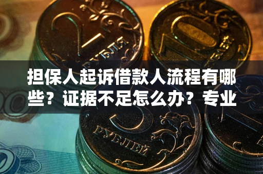 北京担保人起诉借款人流程有哪些？证据不足怎么办？专业律师解答