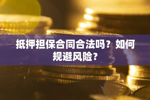 北京抵押担保合同合法吗？如何规避风险？