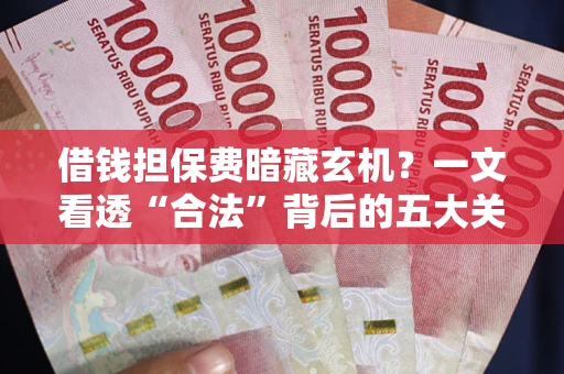 北京借钱担保费暗藏玄机？一文看透“合法”背后的五大关键陷阱