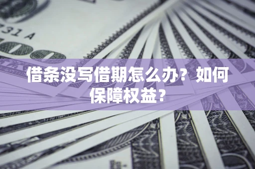 北京借条没写借期怎么办？如何保障权益？