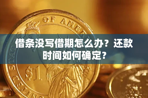 北京借条没写借期怎么办？还款时间如何确定？