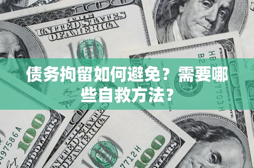 北京债务拘留如何避免？需要哪些自救方法？