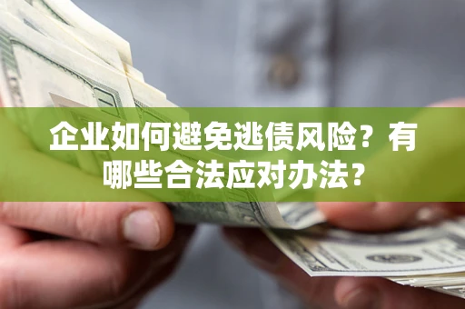 北京企业如何避免逃债风险？有哪些合法应对办法？