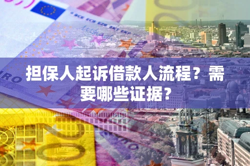北京担保人起诉借款人流程?需要哪些证据? 北京担保人起诉借款人流程?需要哪些证据?