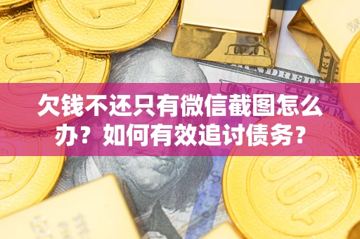 北京欠钱不还只有微信截图怎么办？如何有效追讨债务？