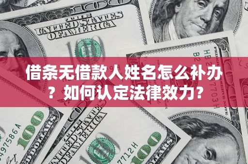 北京借条无借款人姓名怎么补办？如何认定法律效力？