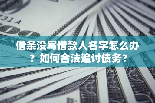 北京借条没写借款人名字怎么办？如何合法追讨债务？