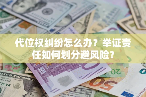 北京代位权纠纷怎么办？举证责任如何划分避风险？
