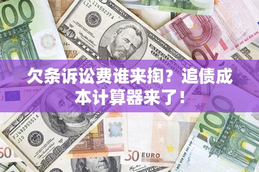 北京欠条诉讼费谁来掏？追债成本计算器来了！