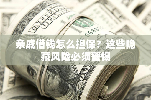 北京亲戚借钱怎么担保？这些隐藏风险必须警惕