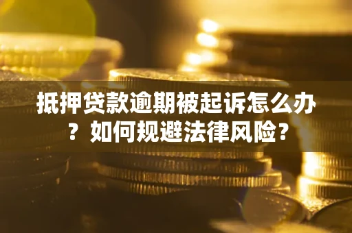 北京抵押贷款逾期被起诉怎么办？如何规避法律风险？
