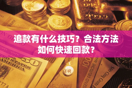 北京追款有什么技巧？合法方法如何快速回款？
