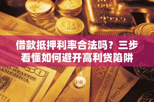 北京借款抵押利率合法吗？三步看懂如何避开高利贷陷阱