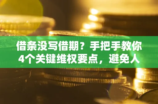 北京借条没写借期？手把手教你4个关键维权要点，避免人财两空