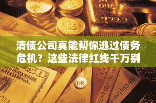 北京清债公司真能帮你逃过债务危机？这些法律红线千万别踩