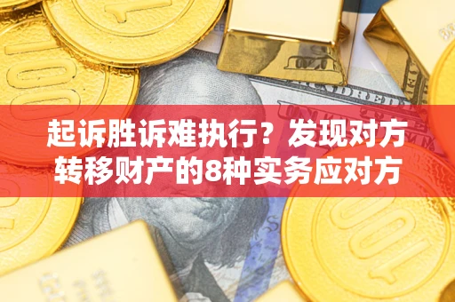 北京起诉胜诉难执行？发现对方转移财产的8种实务应对方案