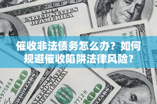 北京催收非法债务怎么办？如何规避催收陷阱法律风险？