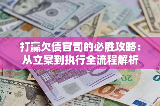 北京打赢欠债官司的必胜攻略：从立案到执行全流程解析