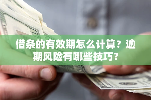 北京借条的有效期怎么计算？逾期风险有哪些技巧？