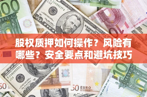 北京股权质押如何操作？风险有哪些？安全要点和避坑技巧？