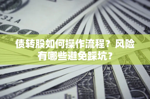 北京债转股如何操作流程?风险有哪些避免踩坑? 北京债转股如何操作流程?风险有哪些避免踩坑?
