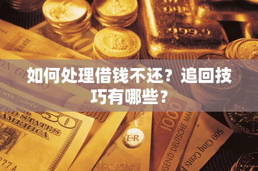 北京如何处理借钱不还？追回技巧有哪些？
