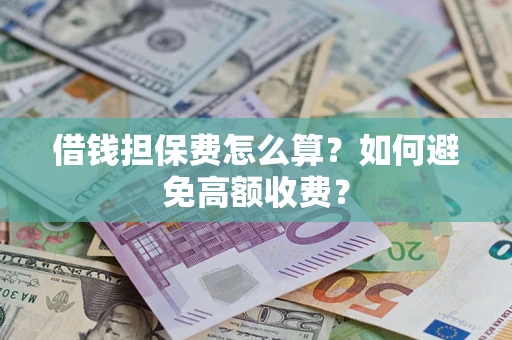 北京借钱担保费怎么算？如何避免高额收费？