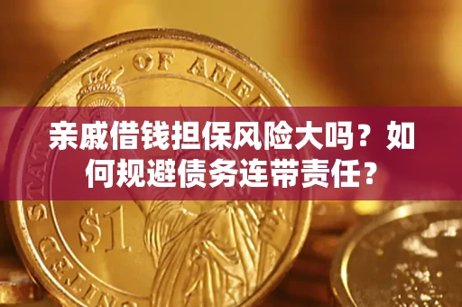 北京亲戚借钱担保风险大吗？如何规避债务连带责任？